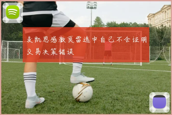 麦凯恩感激莫雷选中自己不会证明交易决策错误